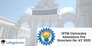 IFTM University Announces Fee Structure for AY 2025; Check Details Here